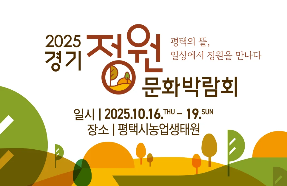 2025 경기
정원 문화 박람회

평택의 뜰,
일상에서 정원을 만나다

일시 | 2025.10.16.THU ~ 19.SUN
장소 | 평택시농업생태원