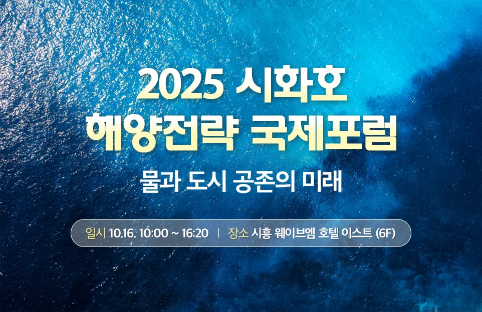 2025 시화호
해양전략 국제포럼
물과 도시 공존의 미래
일시 10.16. 10:00 ~ 16:20  ㅣ  장소 시흥 웨이브엠 호텔 이스트 (6F)