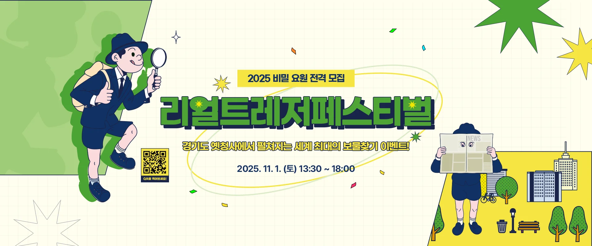 2025 비밀 요원 전격 모집
리얼트레저페스티벌
경기도 옛청사에서 숨겨진 보물을 찾아라!
2025. 11. 1. (토) 13:30 ~ 18:00