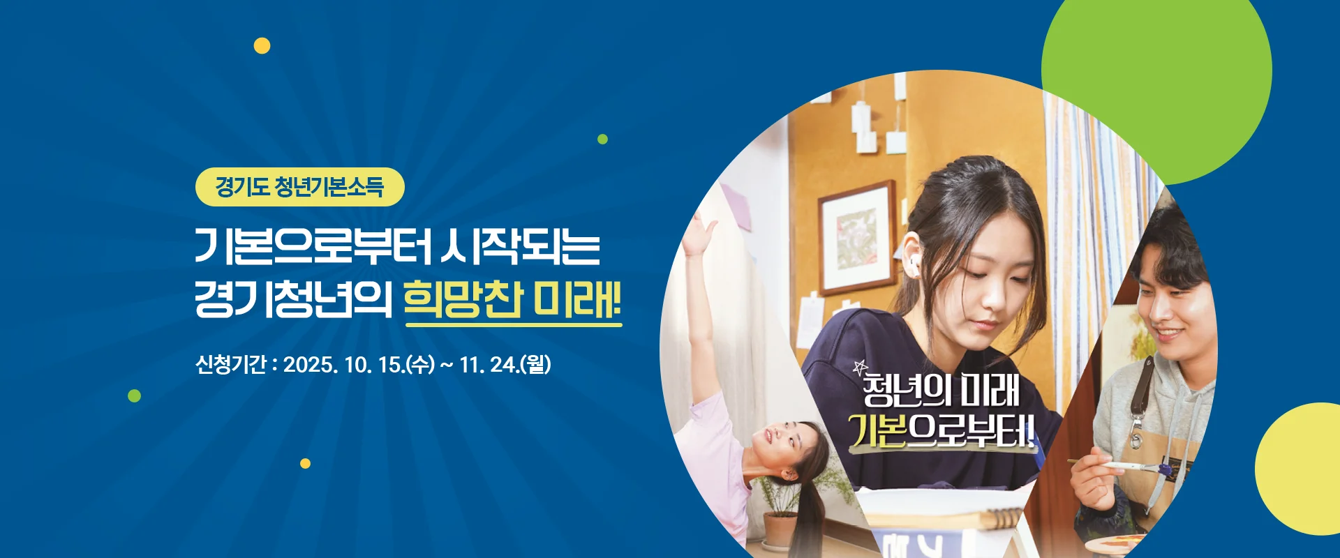 경기도 청년기본소득
기본으로부터 시작되는
경기청년의 희망찬 미래!
신청기간 : 2025. 10. 15.(수) ~ 11. 24.(월)