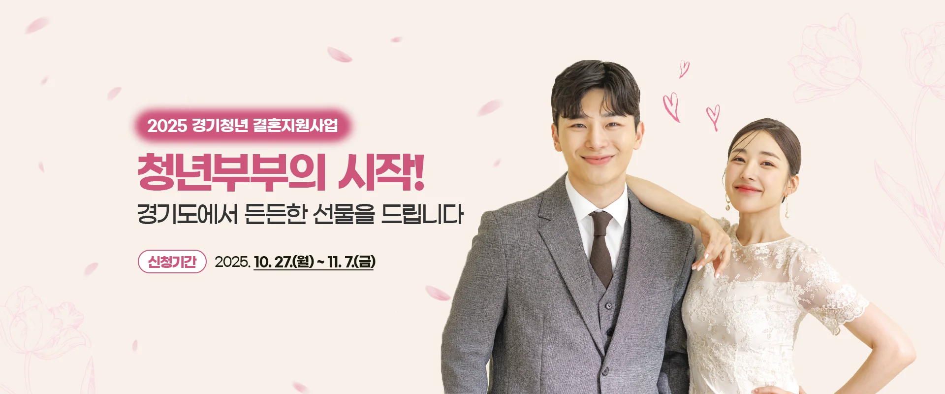 2025 경기청년 결혼지원사업
청년부부의 시작!
경기도에서 든든한 선물을 드립니다
신청기간 : 2025. 10. 27.(월) ~ 11. 7.(금)