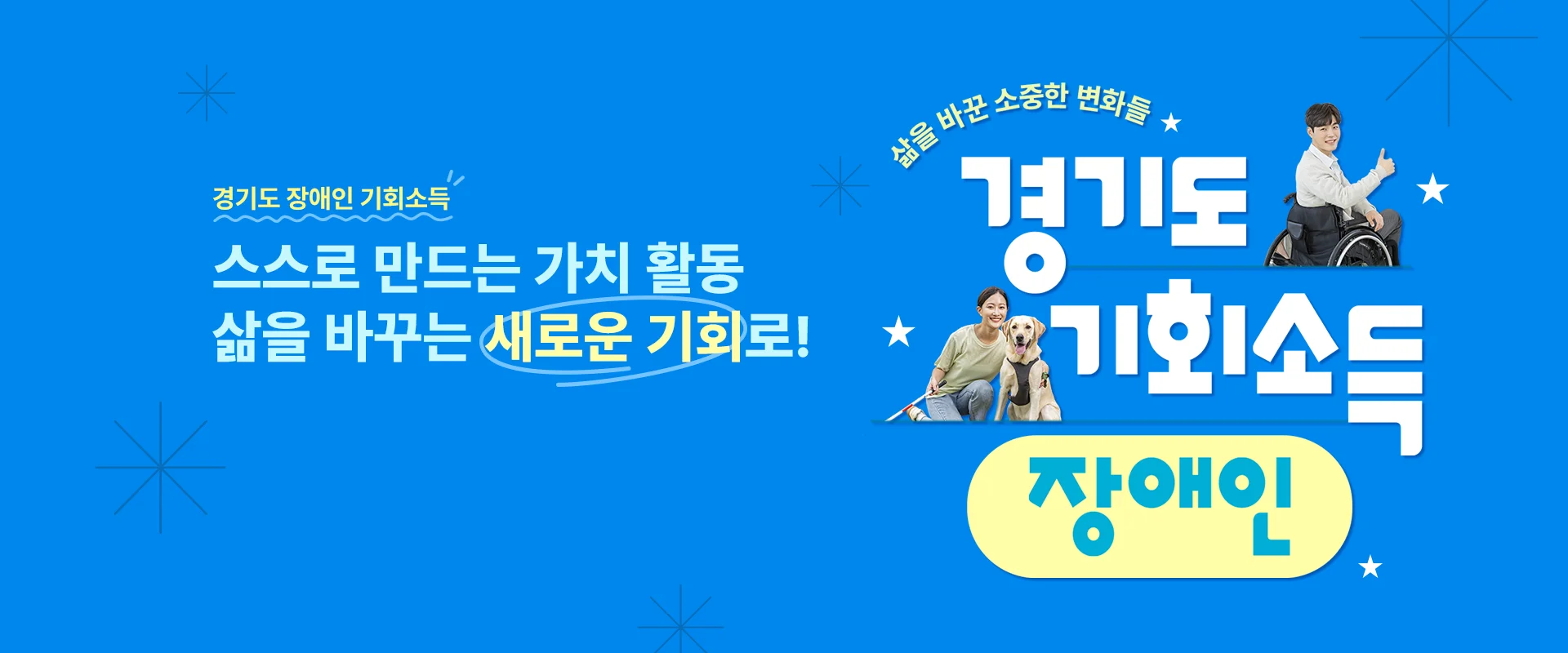 경기도 장애인 기회소득

스스로 만드는 가치 활동
삶을 바꾸는 새로운 기회로!

삶을 바꾼 소중한 변화들
경기도 기회소득 장애인