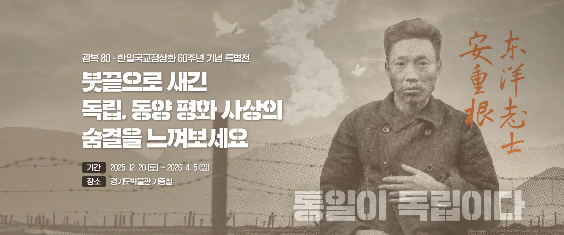 광복 80 · 한일국교정상화 60주년 기념 특별전
붓끝으로 새긴
독립, 동양 평화 사상의
숨결을 느껴보세요
기간 : 2025. 12. 20.(토) ~ 2026. 4. 5.(일)
장소 : 경기도박물관 기증실