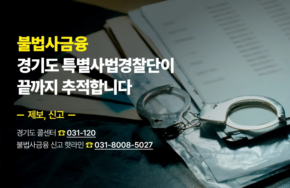 불법사금융
경기도 특별사법경찰단이
끝까지 추적합니다
제보, 신고
경기도 콜센터 ☎ 031-120
불법사금융 신고 핫라인 ☎ 031-8008-5027