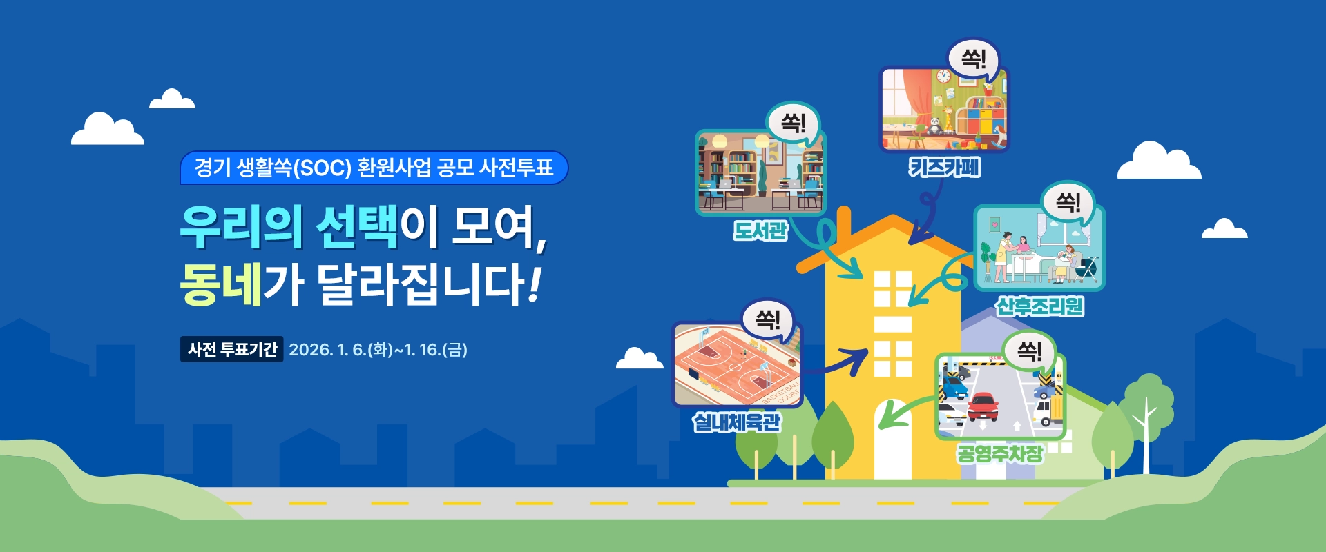 경기 생활쏙(SOC) 환원사업 공모 사전투표

우리의 선택이 모여, 동네가 달라집니다!

사전 투표기간 : 2026. 1. 6.(화)~1. 16.(금)