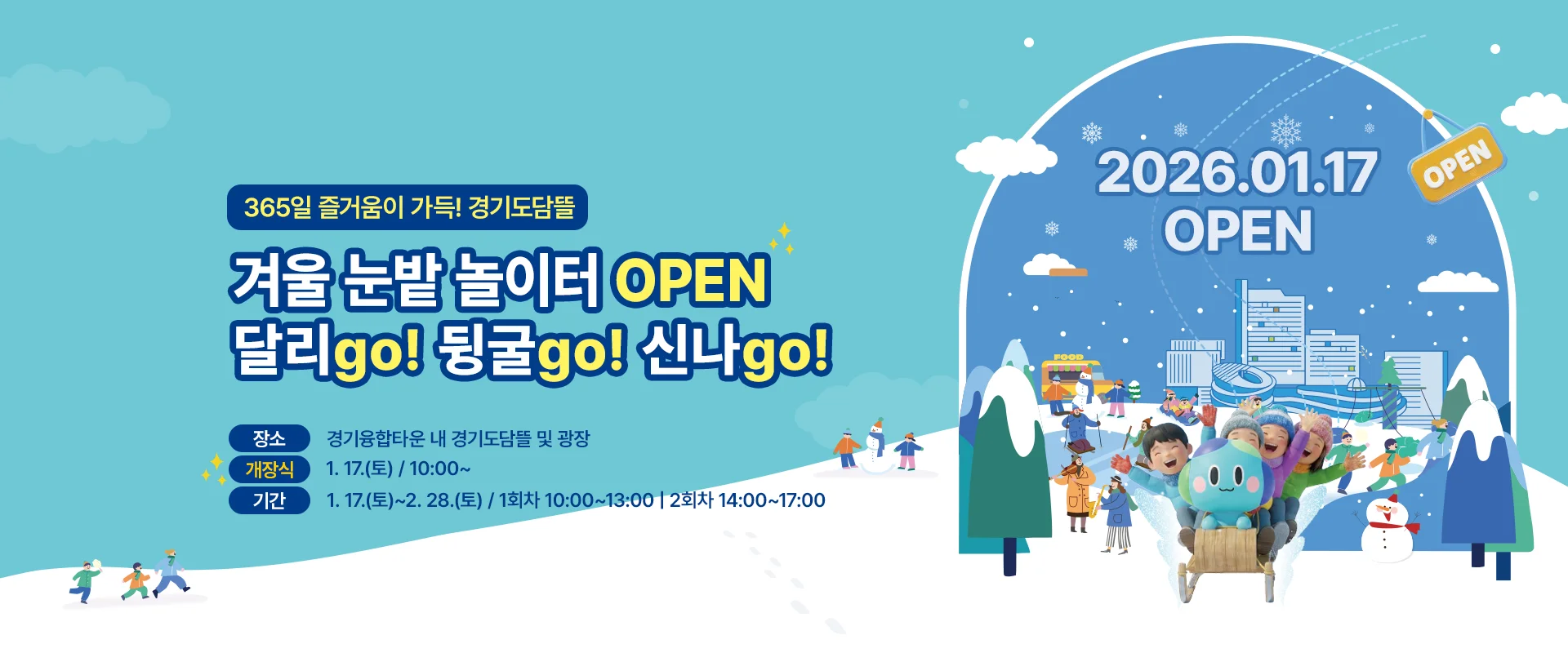 365일 즐거움이 가득! 경기도담뜰

겨울 눈밭 놀이터 open
달리go! 뒹굴go! 신나go!

장소 : 경기융합타운 내 경기도담뜰 및 광장
개장식 : 1.17.(토) / 10:00~
시간 : 1회차 10:00~13:00 | 2회차 14:00~17:00