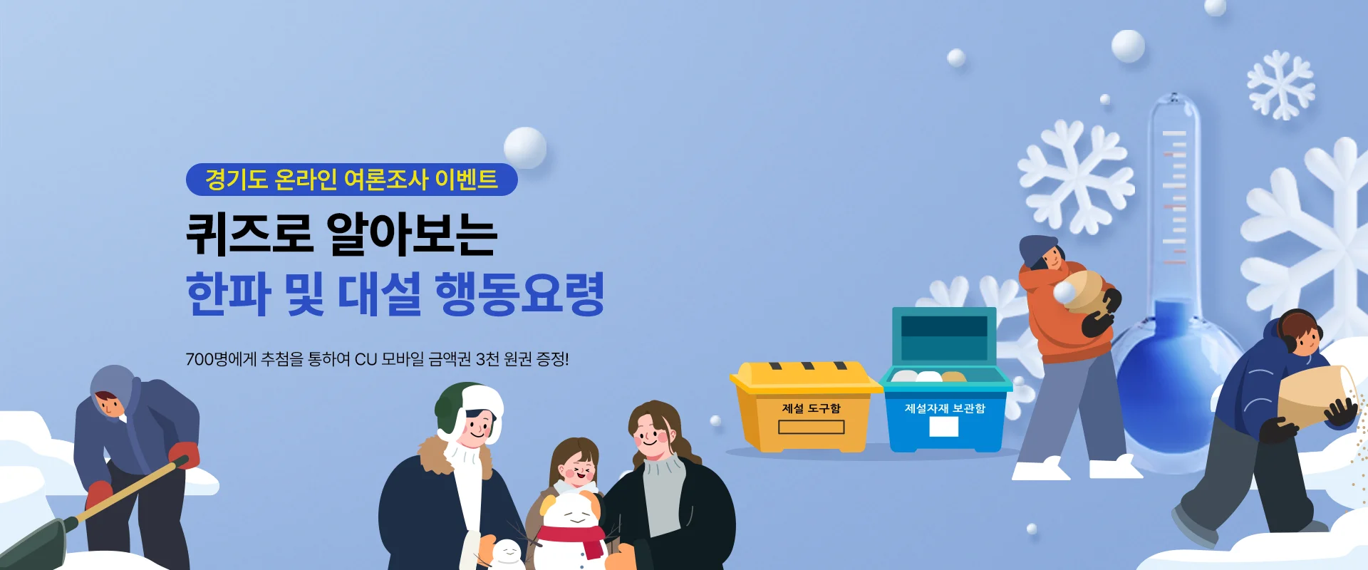 경기도 온라인  여론조사 이벤트

퀴즈로 알아보는 한파 및 대설 행동요령

700명에게 추첨을 통하여 CU 모바일 금액권 3천 원권 증정!