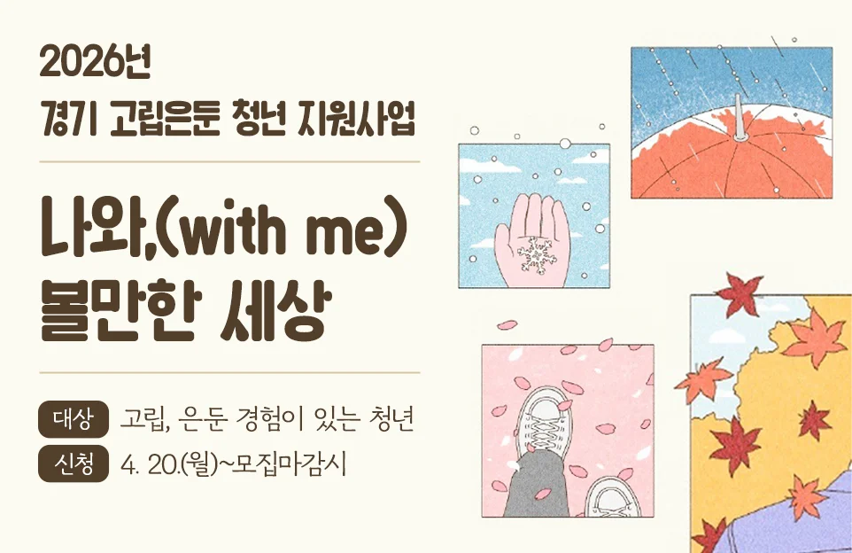 2026년 경기 고립은둔 청년 지원사업

나와,(with me)
볼만한 세상

대상 : 고립, 은둔 경험이 있는 청년
신청 : 4. 20.(월)~모집마감시