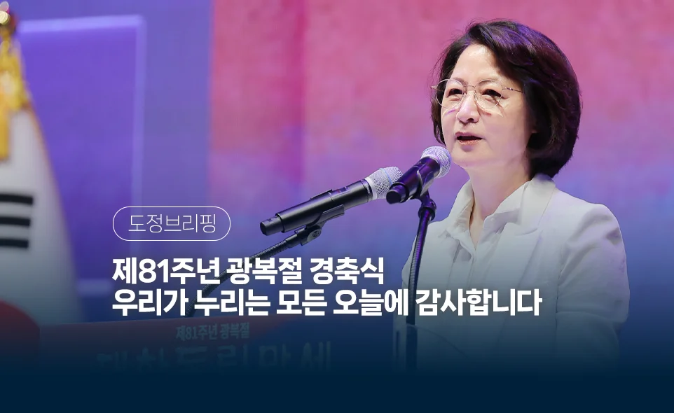 도정브리핑
제81주년 광복절 경축식
우리가 누리는 모든 오늘에 감사합니다