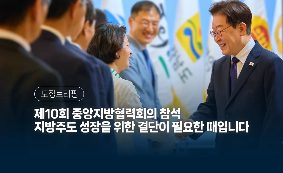 도정브리핑
제10회 중앙지방협력회의 참석
지방주도 성장을 위한 결단이 필요한 때입니다