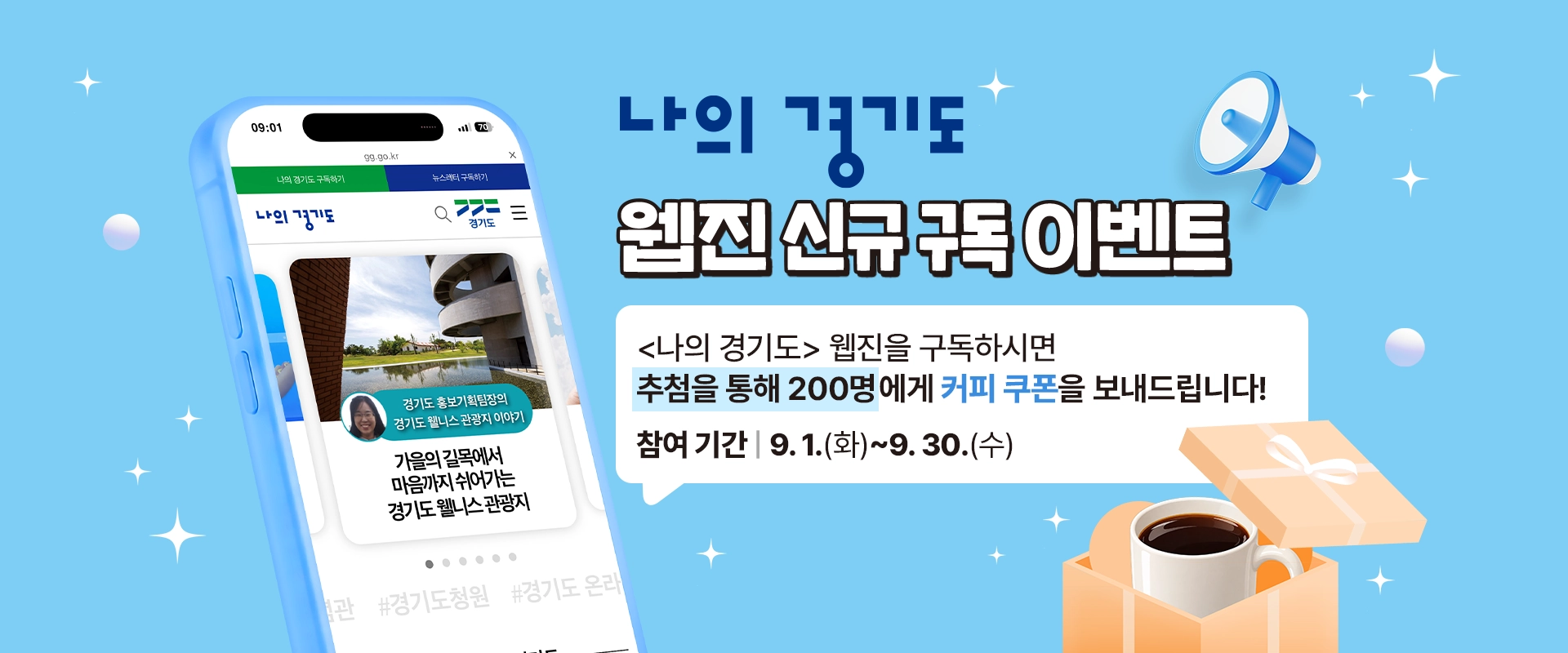나의 경기도
웹진 신규 구독 이벤트

<나의 경기도> 웹진을 구독하시면
추첨을 통해 200명에게 커피 쿠폰을 보내드립니다!

참여 기간 | 9. 1.(화)~9. 30.(수)