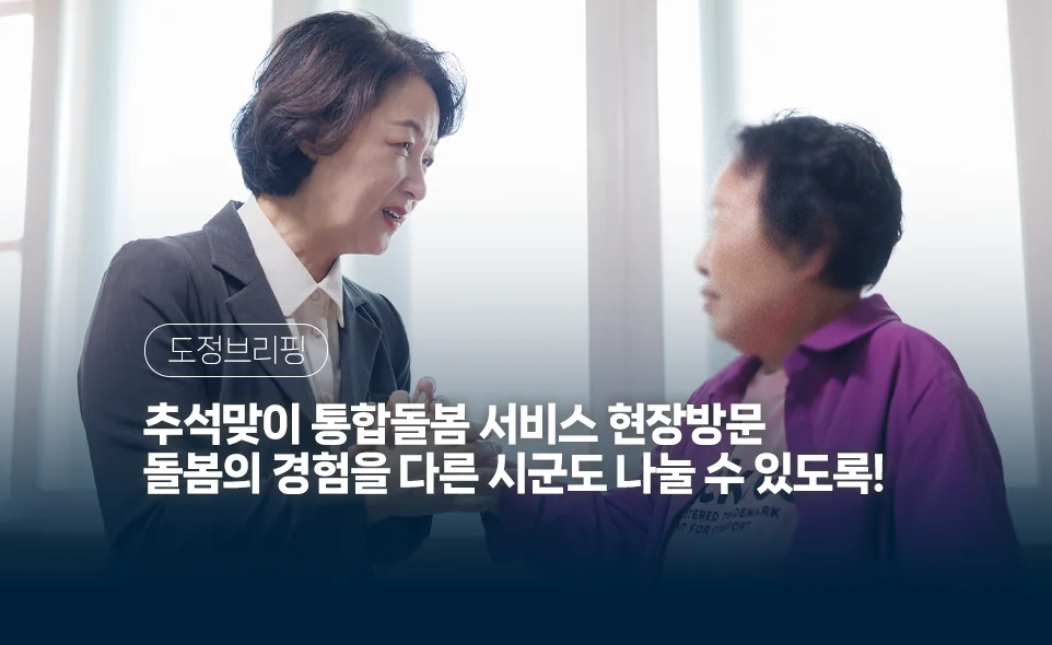 도정브리핑
돌봄의 경험을 다른 시군도 나눌 수 있도록!