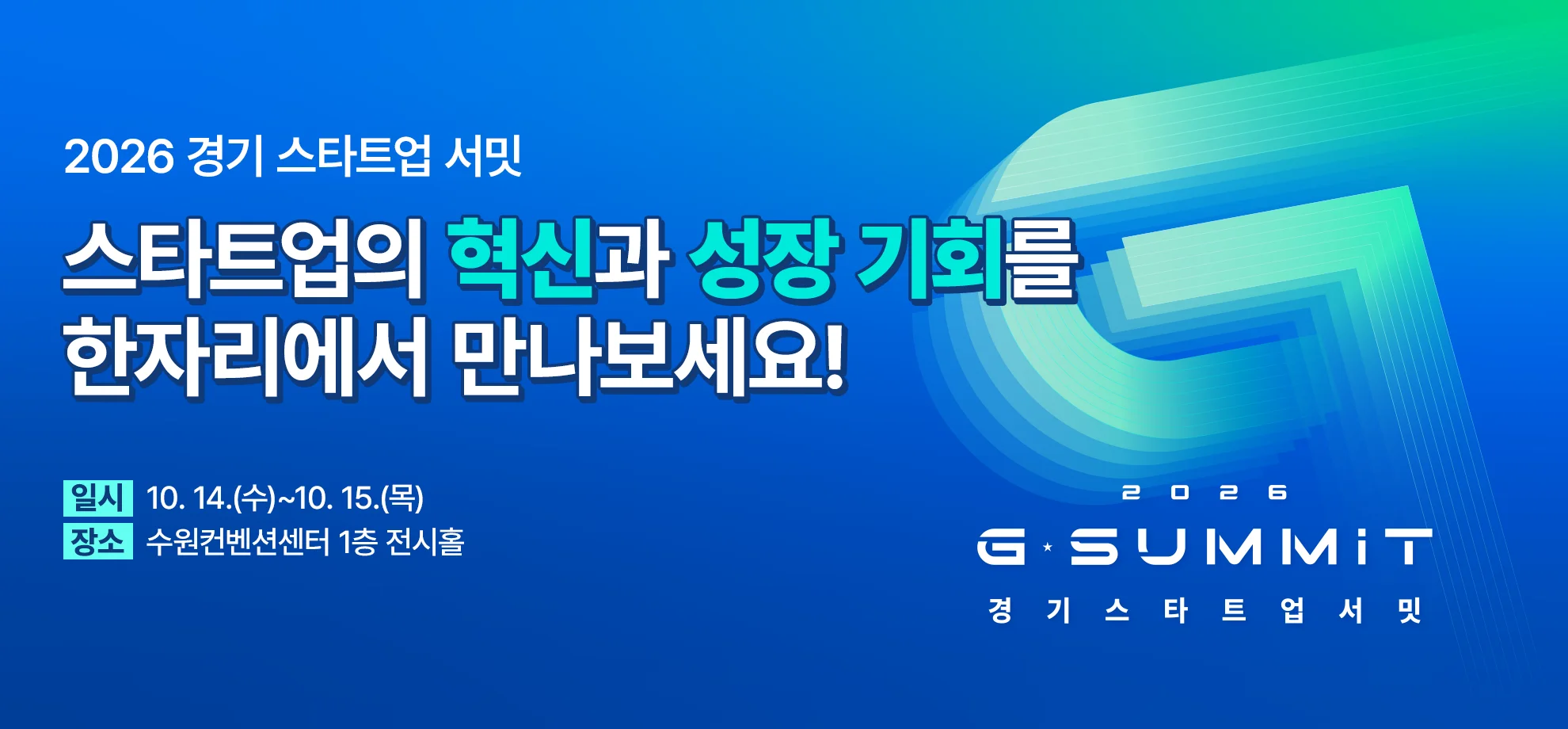2026 경기 스타트업 서밋

스타트업의 혁신과 성장 기회를
한자리에서 만나보세요!

일시: 10. 14.(수)~10. 15.(목)
장소: 수원컨벤션센터 1층 전시홀