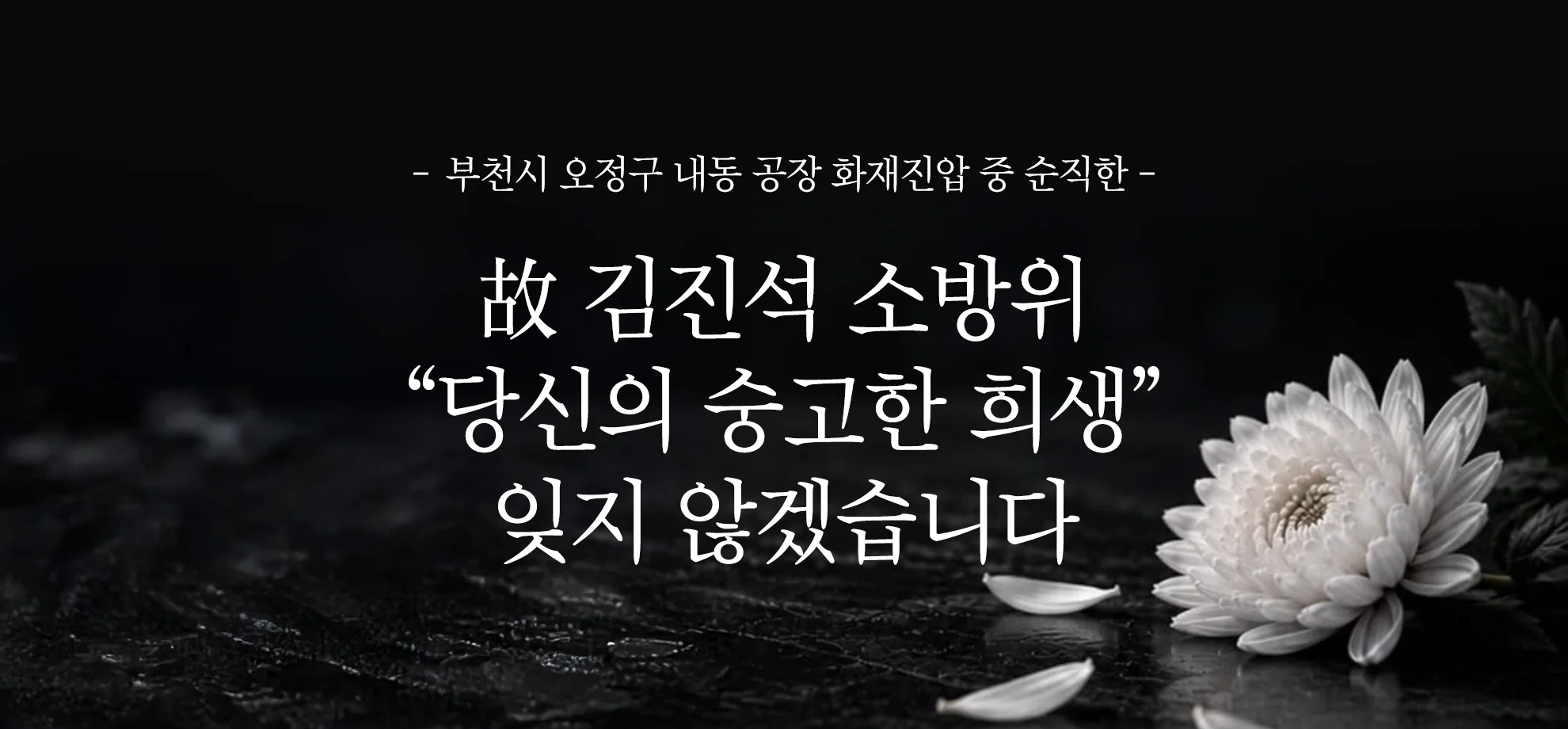 故 김진석 소방위님
“당신의 숭고한 희생“ 잊지 않겠습니다.