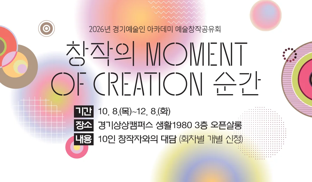 2026 경기예술인 아카데미 예술창작공유회

창작의 MOMENT OF CREATION 순간

기간 : 10. 8.(목)~12. 8.(화)
장소 : 경기상상캠퍼스 생활1980 3층 오픈살롱
내용 : 10인 창작자와의 대담 (회차별 개별 신청)