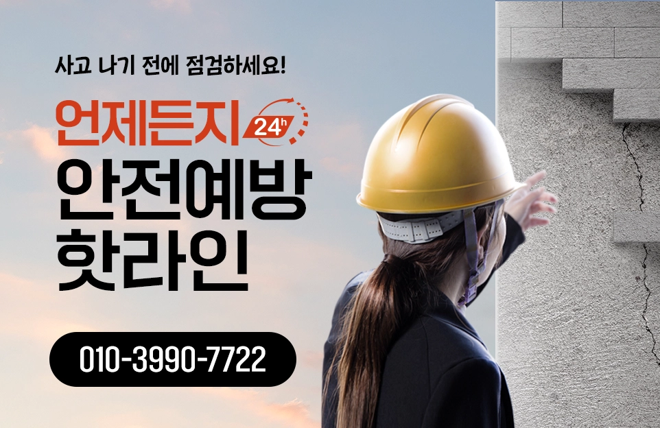 사고 나기 전에 점검하세요!

언제든지
안전예방 핫라인

010-3990-7722