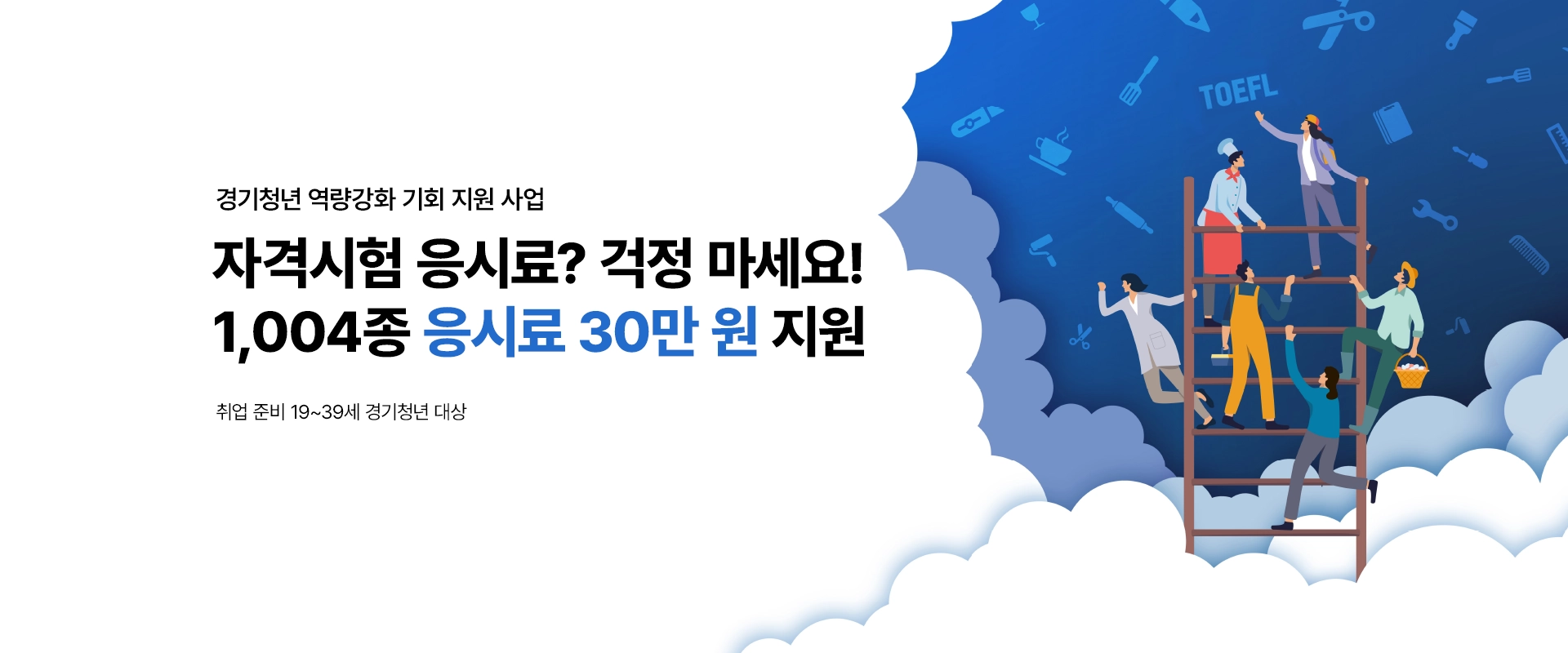 경기청년 역량강화 기회 지원 사업

자격시험 응시료? 걱정 마세요!
1,004종 응시료 30만 원 지원

취업 준비 19~39세 경기청년 대상