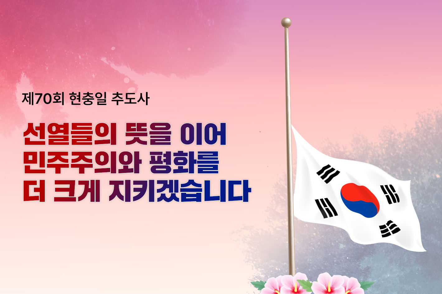 제70회 현충일 추도사

선열들의 뜻을 이어
민주주의와 평화를
더 크게 지키겠습니다