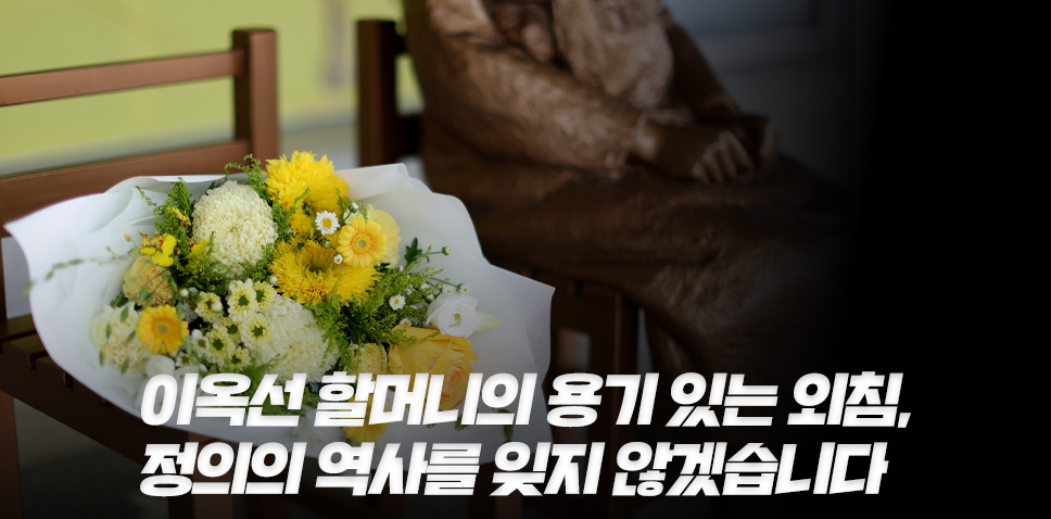 이옥선 할머니의 용기 있는 외침,
정의의 역사를 잊지 않겠습니다
