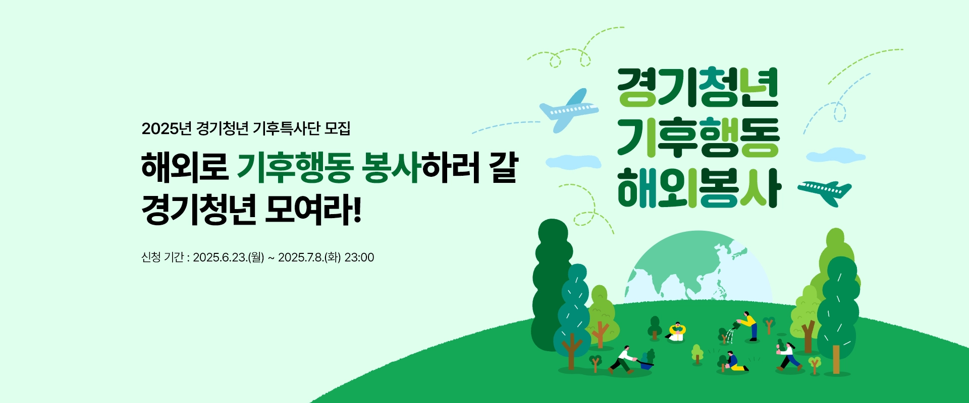 2025년 경기청년 기후특사단 모집

해외로 기후행동 봉사하러 갈
경기청년 모여라!

신청 기간 : 2025.6.23.(월) ~ 2025.7.8.(화) 23:00