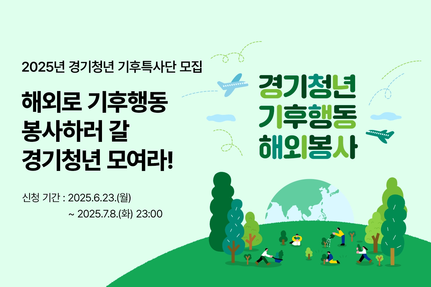 2025년 경기청년 기후특사단 모집

해외로 기후행동 봉사하러 갈
경기청년 모여라!

신청 기간 : 2025.6.23.(월) ~ 2025.7.8.(화) 23:00
