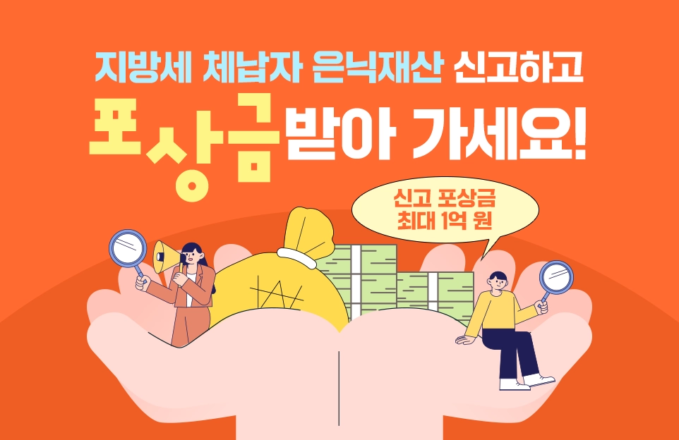 지방세 체납자 은닉재산 신고하고
포상금 받아 가세요!

신고 포상금 최대 1억 원