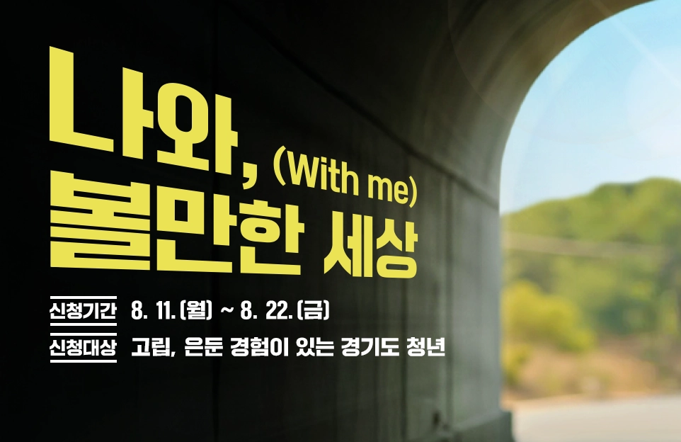 나와, (with me)
볼만한 세상

신청기간 : 8. 11.(월) ~ 8. 22.(금)
신청대상 : 고립, 은둔 경험이 있는 경기도 청년