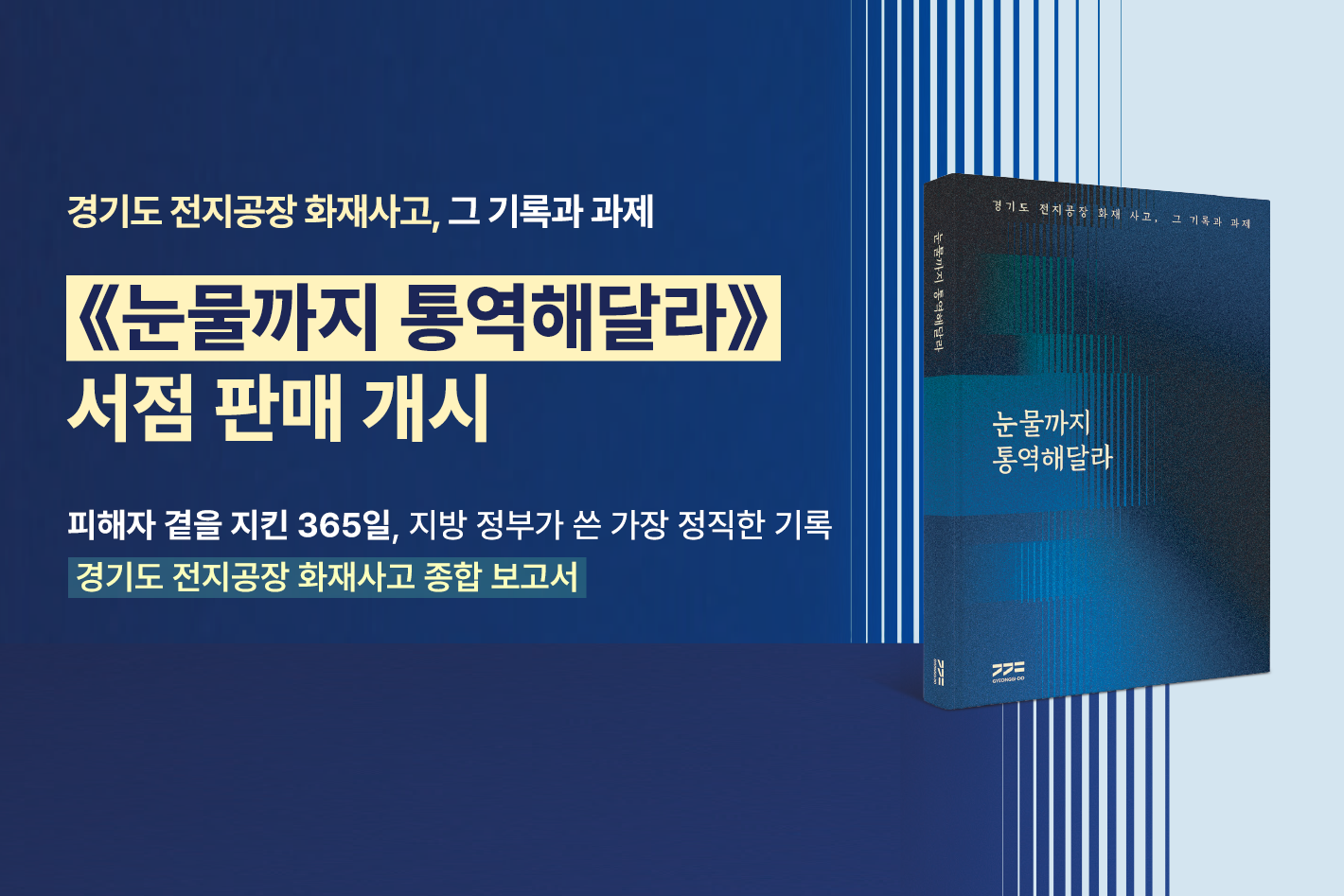 경기도 전지공장 화재사고, 그 기록과 과제

《눈물까지 통역해달라》
서점 판매 개시

피해자 곁을 지킨 365일, 지방 정부가 쓴 가장 정직한 기록
경기도 전지공장 화재사고 종합 보고서