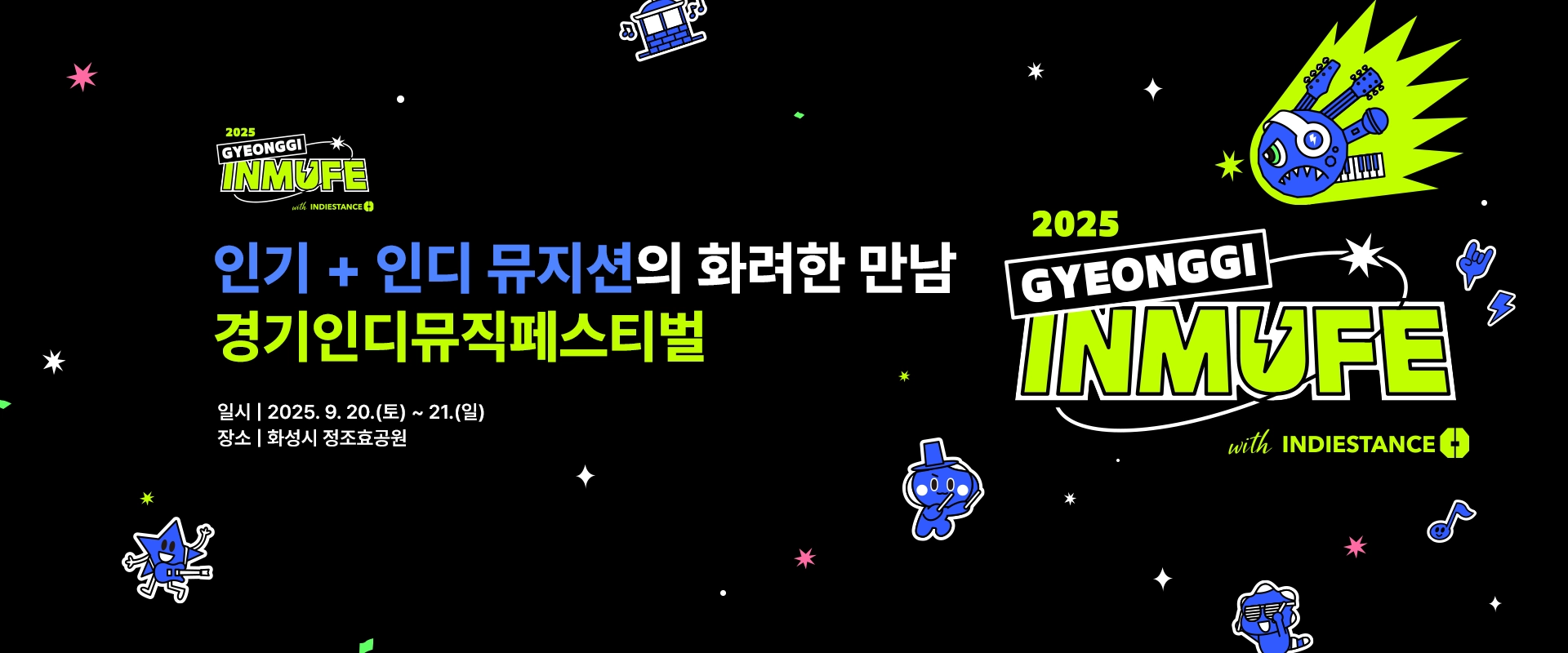 2025
GYEONGGI
INMUFE with INDIESTANCE

인기 + 인디 뮤지션의 화려한 만남
경기인디뮤직페스티벌

일시 | 2025. 9. 20.(토) ~ 21.(일)
장소 | 화성시 정조효공원


2025
GYEONGGI
INMUFE with INDIESTANCE