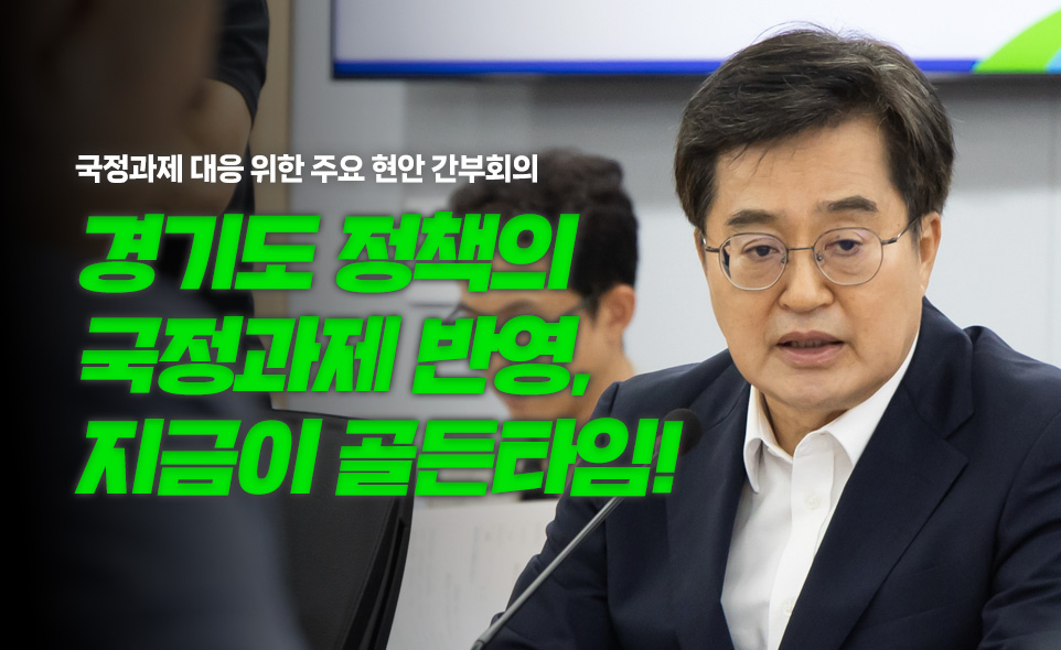 국정과제 대응 위한 주요 현안 간부회의

경기도 정책의
국정과제 반영,
지금이 골든타임!