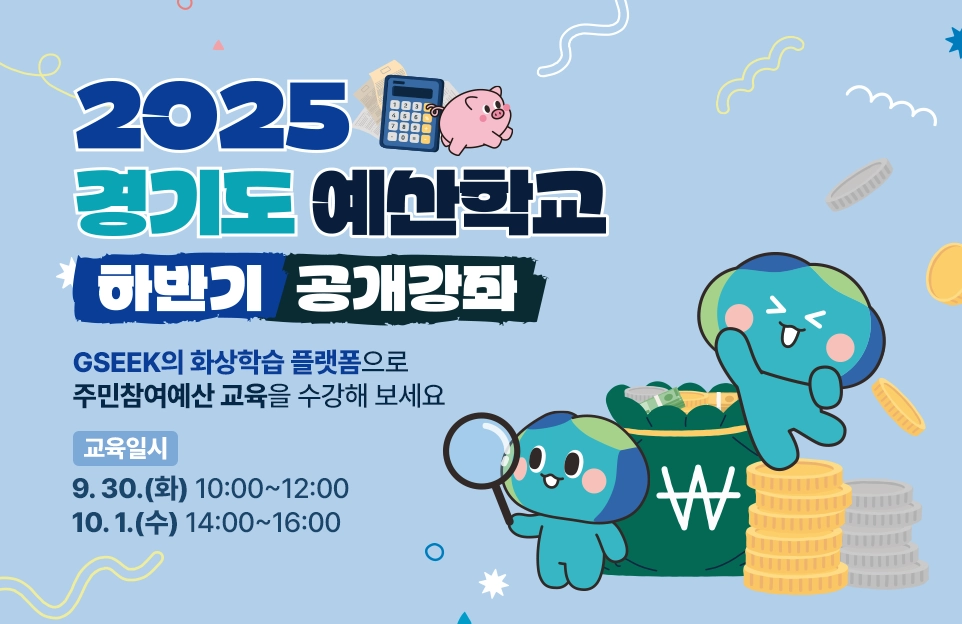2025
경기도 예산학교

하반기 공개강좌

GSEEK의 화상학습 플랫폼으로
주민참여예산 교육을 수강해 보세요

교육일시
9. 30.(화) 10:00~12:00
10. 1.(수) 14:00~16:00