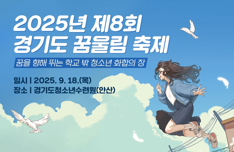 2025년 제8회
경기도 꿈울림 축제

꿈을 향해 뛰는 학교 밖 청소년 화합의 장

일시 | 2025. 9. 18.(목)
장소 | 경기도청소년수련원(안산)