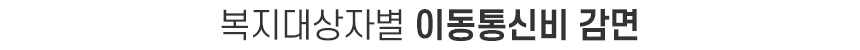 복지대상자별 이동통신비 감면