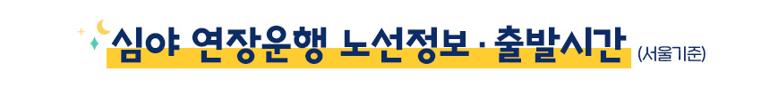심야 연장운행 노선정보 출발시간 서울기준