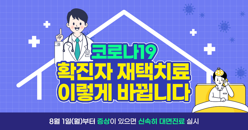 코로나19 확진자 재택치료,이렇게 바뀝니다 8월 1일(월)부터 증상이 있으면 신속히 대면진료 실시