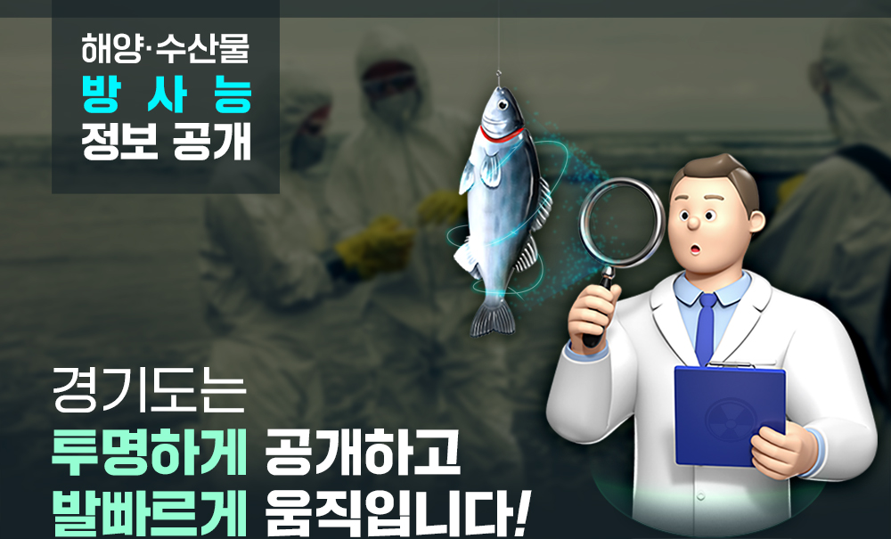 해양.수산물 방사능 정보공개 / 경기도는 투명하게 공개하고 발빠르게 움직입니다!