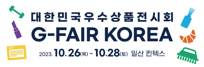 대한민국우수상품전시회 G-FAIR KOREA / 2023. 10. 26(목) ~ 10. 28(토) 일산킨텍스