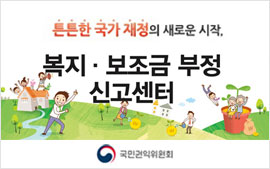 튼튼한 국가 재정의 새로운시작, 복지·보조금 부정 신고센터 / 국민권익위원회