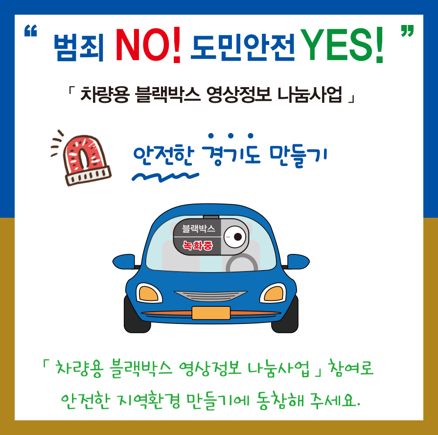 범죄 NO! 도민안전 YES! 차량용 블랙박스 영상정보 나눔사업 / 안전한 경기도 만들기 / 차량용 블랙박스 영상정보 나눔사업 참여로 안전한 지역환경 만들기에 동참해 주세요.