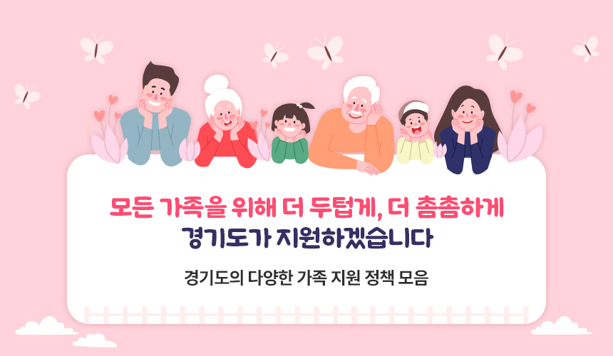 모든 가족을 위해 더 두텁게, 더 촘촘하게 경기도가 지원하겠습니다 - 경기도의 다양한 가족 지원 정책 모음