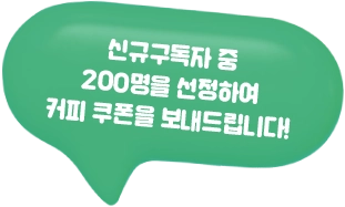 신규구독자 중 200명을 선정하여 커피 쿠폰을 보내드립니다!