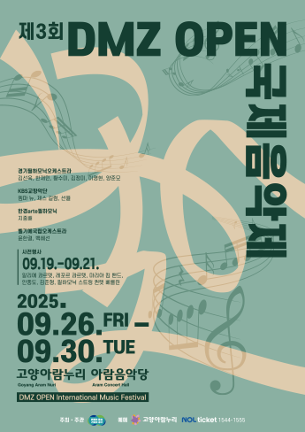 제3회 DMZ OPEN 국제음악제.경기필하모닉오케스트라:김선욱,한재민,황수미,김정미,이명현,양준모/KBS교향악단:젬마뉴,제스길럼,선율/한경arte필하모닉:지중배/벨기에국립오케스트라:윤한결,백혜선/사전행사 09.19.~09.21. 알리에 콰르텟, 레포르 콰르텟, 마리아 킴 밴드, 안종도, 김준형, 피하모닉 스트링 퀸텟 베를린/2025.09.26 금~09.30 화 고양아람누리 아람음악당. DMZ OPEN Internation Music Festival./주최 및 주관: 변화의 중심 기회의 경기/예매 : 고양아람누리, NOL ticket 1544-1555