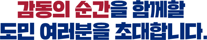 감동의 순간을 함께할 도민 여러분을 초대합니다.