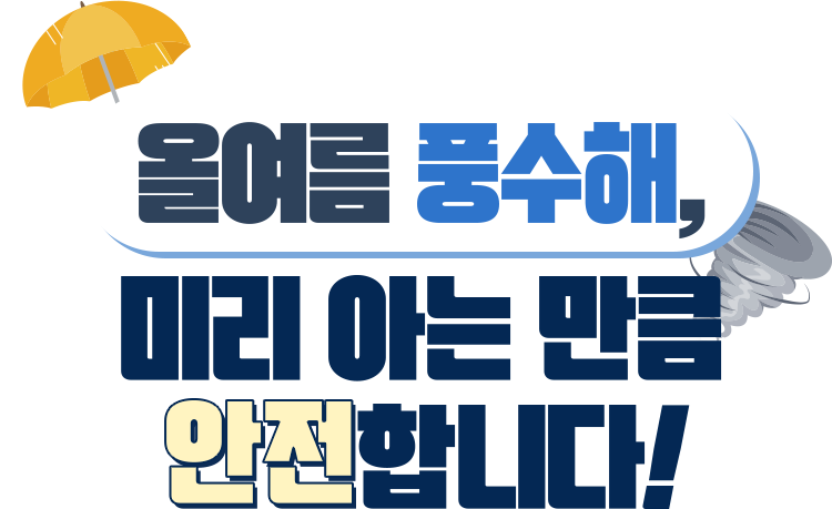 올여름 풍수해, 미리 아는 만큼 안전합니다!
