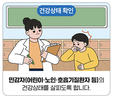 건강상태 확인:민감자(어린이·노인·호흡기질환자 등)의 건강상태를 살피도록 합니다.