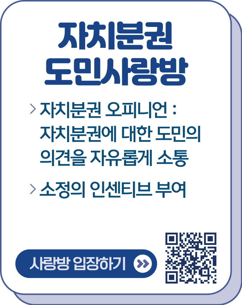 자치분권 도민 사랑방 / 자치분권 오피니언 : 자치분권에 대한 도민의 의견을 자유롭게 소통/ 소통의 인센티브 부여 / 사랑방 입장하기