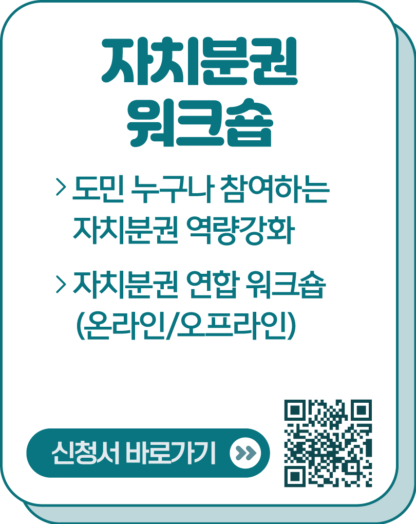 자치분권 워크숍 / 도민 누구나 참여하는 자치분권 역량강화 / 자치분권 연합 워크숍 (온라인/오프라인) / 신청서 바로가기