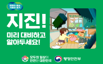 변화의 중심 기회의 경기 / 지진! 미리 대비하고 알아두세요! / 모두의 일상이 안전한 대한민국 / 행정안전부
